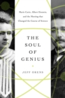 The Soul of Genius : Marie Curie, Albert Einstein, and the Meeting that Changed the Course of Science - Book