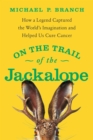 On the Trail of the Jackalope : How a Legend Captured the World's Imagination and Helped Us Cure Cancer - eBook