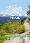 The Plants of the Appalachian Trail : A Hiker’s Guide to 398 Species - Book