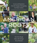 American Roots : Lessons and Inspiration from the Designers Reimagining Our Home Gardens - Book