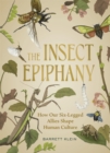 The Insect Epiphany : How Our Six-Legged Allies Shape Human Culture - Book