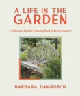 A Life in the Garden : Tales and Tips for Growing Food in Every Season - Book