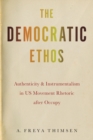 The Democratic Ethos : Authenticity and Instrumentalism in US Movement Rhetoric after Occupy - Book