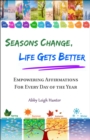 Seasons Change, Life Gets Better : Empowering Affirmations for Every Day of the Year - eBook