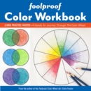 Foolproof Color Workbook : Learn, Practice, Master – a Hands on Journey Through the Color Wheel - Book