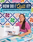 How Do I Quilt It? : Learn Modern Machine Quilting Using Walking-Foot & Free-Motion Techniques - eBook