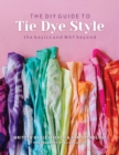 The DIY Guide to Tie Dye Style : The Basics and Way Beyond - Book