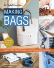 Making Bags : Supplies, Skills, Tips & Techniques to Sew Professional-Looking Bags; 5 Projects to Get You Started - Book