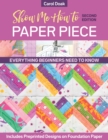 Show Me How to Paper Piece : Everything Beginners Need to Know; Includes Preprinted Designs on Foundation Paper - eBook