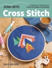 Jump Into Cross Stitch : For Beginners; 6 Happy Projects; from First Stitch to Finishing - Book