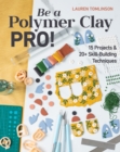 Be a Polymer Clay Pro! : 15 Projects & 20+ Skill-Building Techniques - eBook