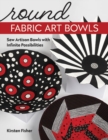 Round Fabric Art Bowls : Sew Artisan Bowls with Infinite Possibilities - Book