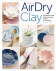 Artisan Air-Dry Clay : The Beginner's Guide to Easy, Inexpensive & Stylish No-Kiln Pottery - eBook
