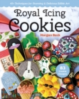 Royal Icing Cookies : 45+ Techniques for Stunning & Delicious Edible Art - Book