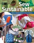 Sew Sustainable : Make 22 Stylish Projects to Reuse & Reduce - Book