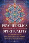 Psychedelics and Spirituality : The Sacred Use of LSD, Psilocybin, and MDMA for Human Transformation - Book