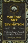 The Druidic Art of Divination : Understanding the Past and Seeing into the Future - Book