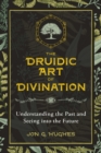The Druidic Art of Divination : Understanding the Past and Seeing into the Future - eBook