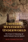 Esoteric Mysteries of the Underworld : The Power and Meaning of Subterranean Sacred Spaces - Book