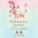 Effortless Living : Wu-Wei and the Spontaneous State of Natural Harmony - eAudiobook