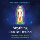 Anything Can Be Healed : The Body Mirror System of Healing with Chakras - eAudiobook