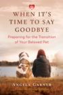 When It's Time to Say Goodbye : Preparing for the Transition of Your Beloved Pet - Book