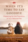 When It's Time to Say Goodbye : Preparing for the Transition of Your Beloved Pet - eBook