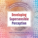 Developing Supersensible Perception : Knowledge of the Higher Worlds through Entheogens, Prayer, and Nondual Awareness - eAudiobook