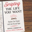 Scripting the Life You Want : Manifest Your Dreams with Just Pen and Paper - eAudiobook
