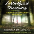 Earth Spirit Dreaming : Shamanic Ecotherapy Practices - eAudiobook
