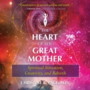 The Heart of the Great Mother : Spiritual Initiation, Creativity, and Rebirth - eAudiobook