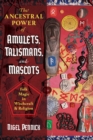 The Ancestral Power of Amulets, Talismans, and Mascots : Folk Magic in Witchcraft and Religion - eBook
