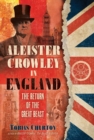 Aleister Crowley in England : The Return of the Great Beast - eBook