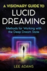 A Visionary Guide to Lucid Dreaming : Methods for Working with the Deep Dream State - eBook