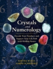 Crystals and Numerology : Decode Your Numbers and Support Your Life Path with Healing Stones - Book