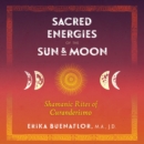 Sacred Energies of the Sun and Moon : Shamanic Rites of Curanderismo - eAudiobook