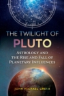 The Twilight of Pluto : Astrology and the Rise and Fall of Planetary Influences - Book