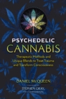 Psychedelic Cannabis : Therapeutic Methods and Unique Blends to Treat Trauma and Transform Consciousness - Book