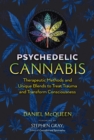 Psychedelic Cannabis : Therapeutic Methods and Unique Blends to Treat Trauma and Transform Consciousness - eBook