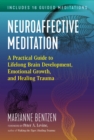 Neuroaffective Meditation : A Practical Guide to Lifelong Brain Development, Emotional Growth, and Healing Trauma