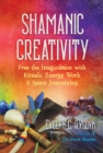 Shamanic Creativity : Free the Imagination with Rituals, Energy Work, and Spirit Journeying - eBook