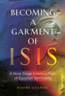 Becoming a Garment of Isis : A Nine-Stage Initiatory Path of Egyptian Spirituality - Book