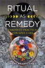 Ritual as Remedy : Embodied Practices for Soul Care - Book