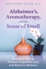 Alzheimer's, Aromatherapy, and the Sense of Smell : Essential Oils to Prevent Cognitive Loss and Restore Memory - eBook