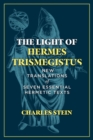 The Light of Hermes Trismegistus : New Translations of Seven Essential Hermetic Texts - Book