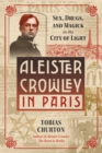 Aleister Crowley in Paris : Sex, Art, and Magick in the City of Light - Book