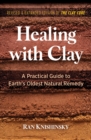 Healing with Clay : A Practical Guide to Earth's Oldest Natural Remedy - Book