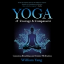 Yoga of Courage and Compassion : Conscious Breathing and Guided Meditation - eAudiobook