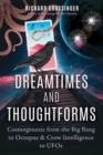 Dreamtimes and Thoughtforms : Cosmogenesis from the Big Bang to Octopus and Crow Intelligence to UFOs - eBook