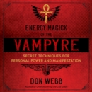 Energy Magick of the Vampyre : Secret Techniques for Personal Power and Manifestation - eAudiobook